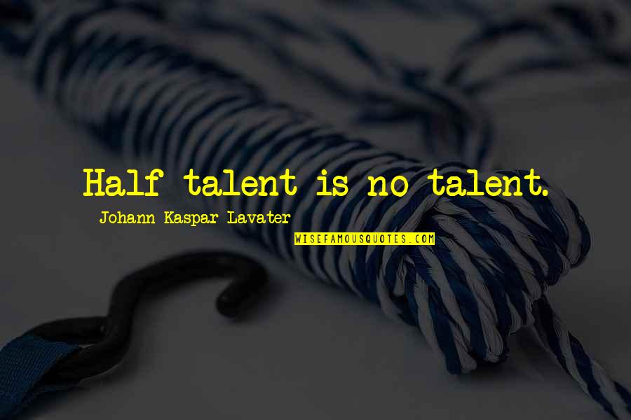 Haughty Person Quotes By Johann Kaspar Lavater: Half talent is no talent.
