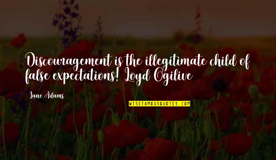 Haughty Thinkexist Quotes By Lane Adams: Discouragement is the illegitimate child of false expectations!