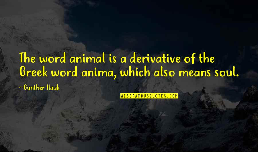 Hauk Quotes By Gunther Hauk: The word animal is a derivative of the