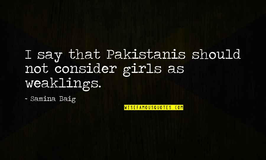 Hauk Quotes By Samina Baig: I say that Pakistanis should not consider girls