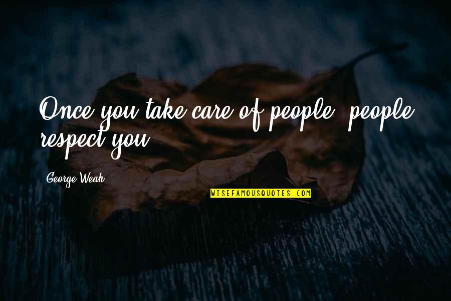 Haukaas Brothers Quotes By George Weah: Once you take care of people, people respect Haukaas Brothers Quotes By George Weah: Once you take care of people, people respect