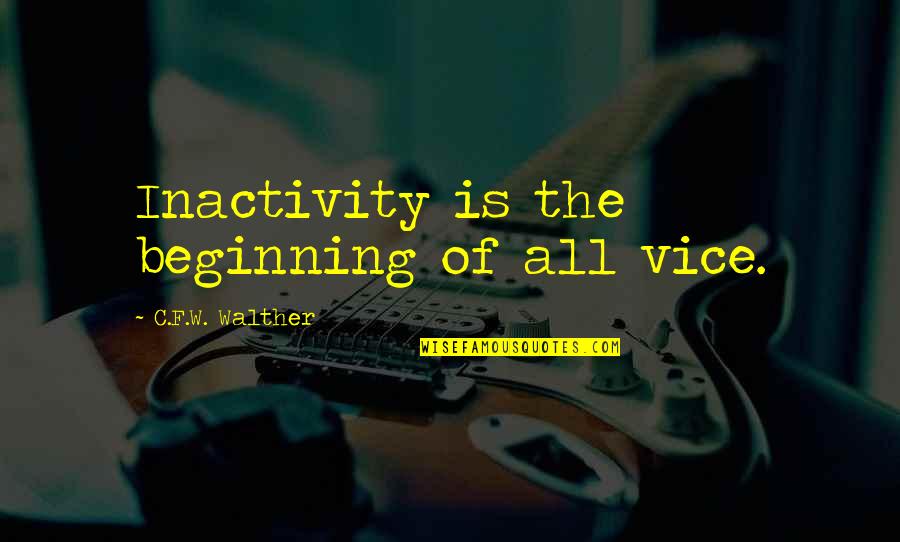 Haukaas Markers Quotes By C.F.W. Walther: Inactivity is the beginning of all vice.
