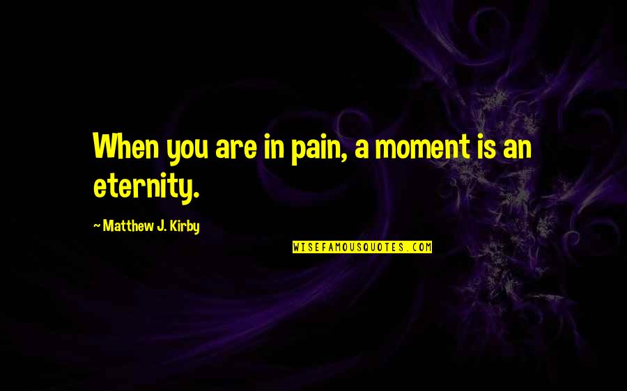 Haukaas Markers Quotes By Matthew J. Kirby: When you are in pain, a moment is