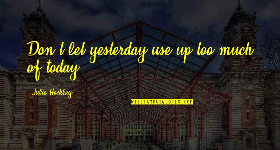Haukes Quotes By Julie Hockley: Don't let yesterday use up too much of