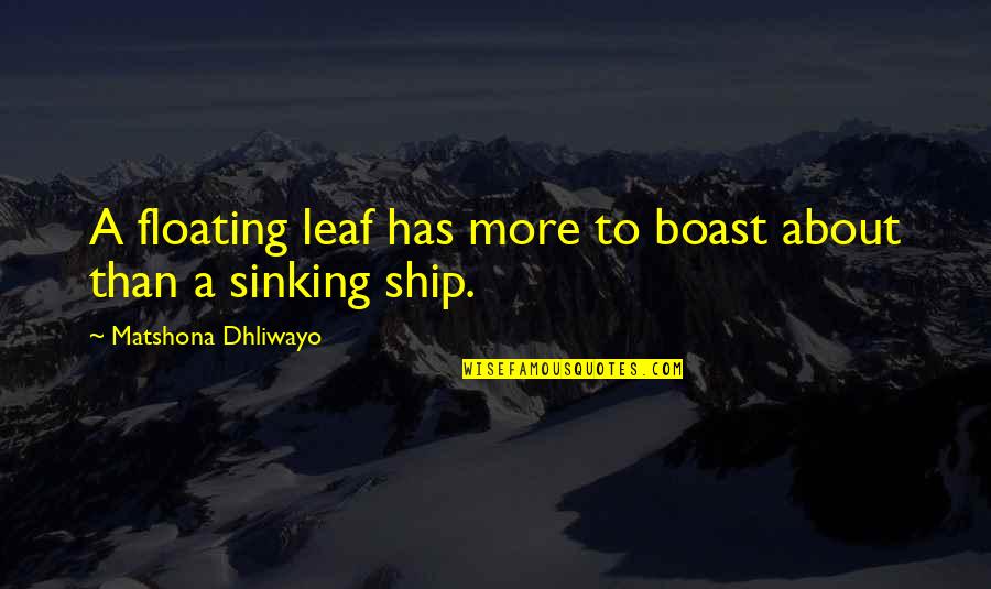 Haukes Quotes By Matshona Dhliwayo: A floating leaf has more to boast about