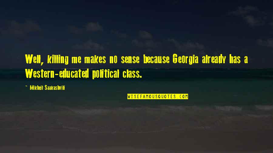 Haukin Quotes By Mikheil Saakashvili: Well, killing me makes no sense because Georgia Haukin Quotes By Mikheil Saakashvili: Well, killing me makes no sense because Georgia