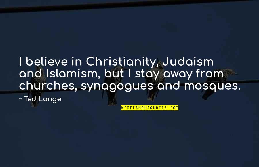 Haukin Quotes By Ted Lange: I believe in Christianity, Judaism and Islamism, but Haukin Quotes By Ted Lange: I believe in Christianity, Judaism and Islamism, but