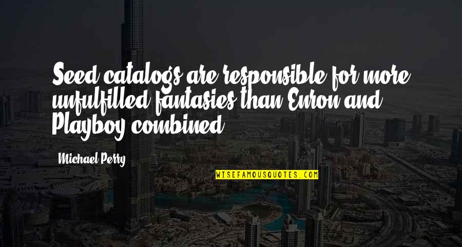 Haukipudas Quotes By Michael Perry: Seed catalogs are responsible for more unfulfilled fantasies Haukipudas Quotes By Michael Perry: Seed catalogs are responsible for more unfulfilled fantasies