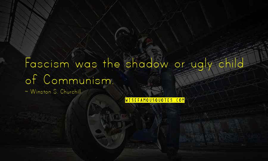 Haukipudas Quotes By Winston S. Churchill: Fascism was the shadow or ugly child of
