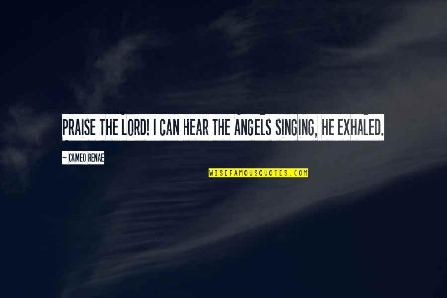 Haukiuki Quotes By Cameo Renae: Praise the Lord! I can hear the Angels