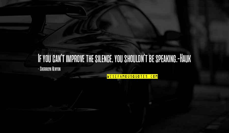 Hauk's Quotes By Sherrilyn Kenyon: If you can't improve the silence, you shouldn't Hauk's Quotes By Sherrilyn Kenyon: If you can't improve the silence, you shouldn't