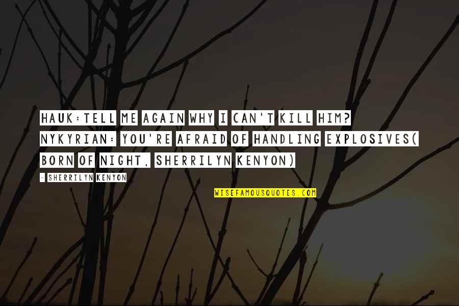 Hauk's Quotes By Sherrilyn Kenyon: Hauk:tell me again why i can't kill him? Hauk's Quotes By Sherrilyn Kenyon: Hauk:tell me again why i can't kill him?