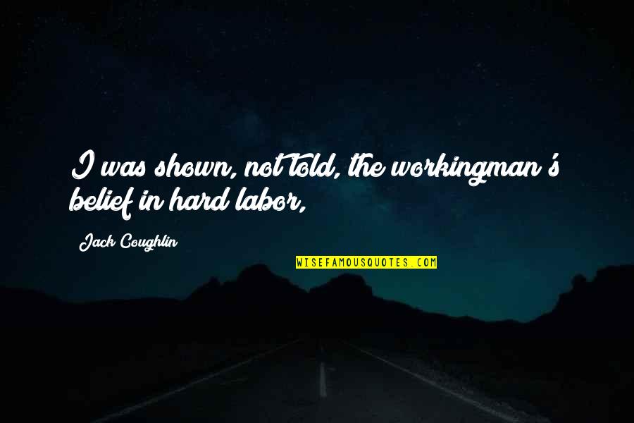 Haukur Hilmarsson Quotes By Jack Coughlin: I was shown, not told, the workingman's belief Haukur Hilmarsson Quotes By Jack Coughlin: I was shown, not told, the workingman's belief