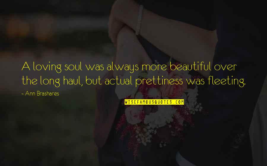 Haul Quotes By Ann Brashares: A loving soul was always more beautiful over