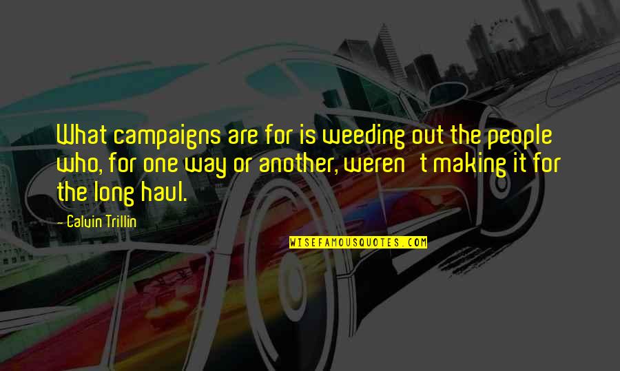 Haul Quotes By Calvin Trillin: What campaigns are for is weeding out the