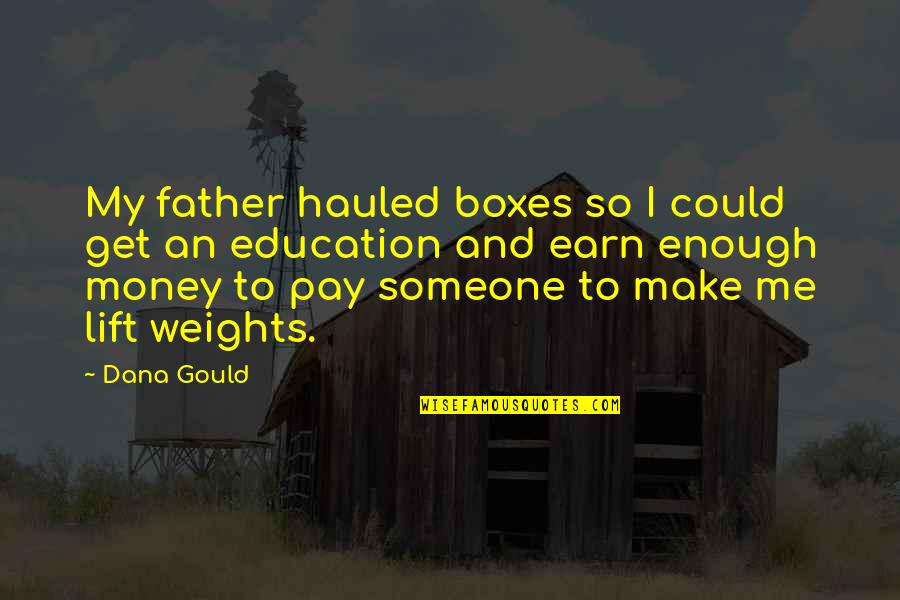Hauled Quotes By Dana Gould: My father hauled boxes so I could get