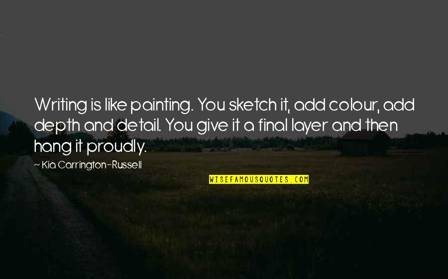 Hauled Up Quotes By Kia Carrington-Russell: Writing is like painting. You sketch it, add