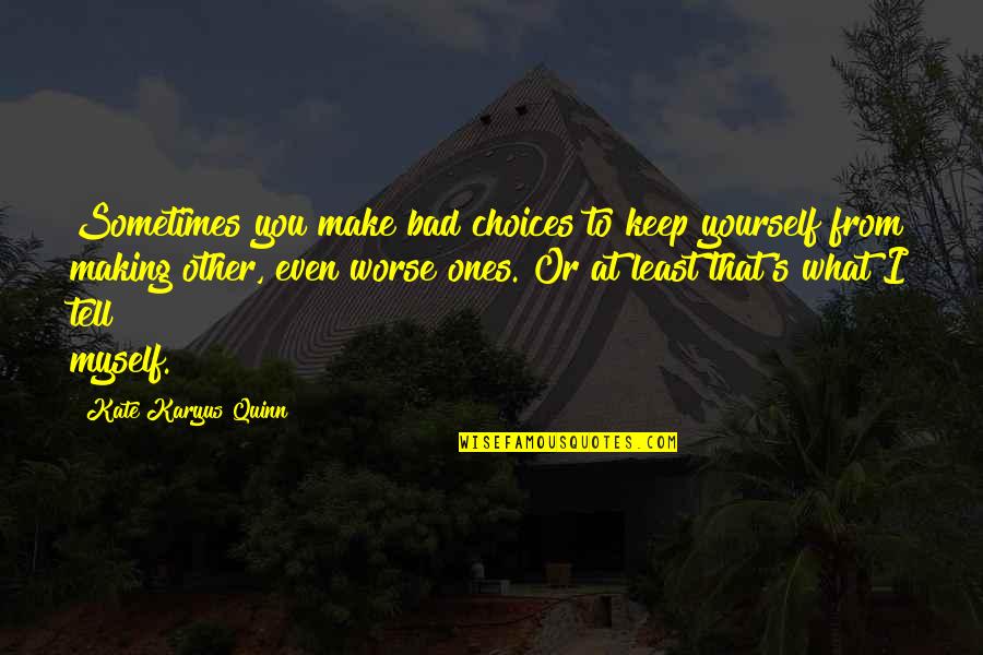 Hauling Junk Quotes By Kate Karyus Quinn: Sometimes you make bad choices to keep yourself Hauling Junk Quotes By Kate Karyus Quinn: Sometimes you make bad choices to keep yourself