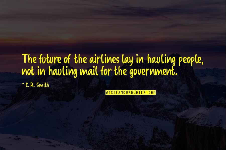 Hauling Quotes By C. R. Smith: The future of the airlines lay in hauling Hauling Quotes By C. R. Smith: The future of the airlines lay in hauling