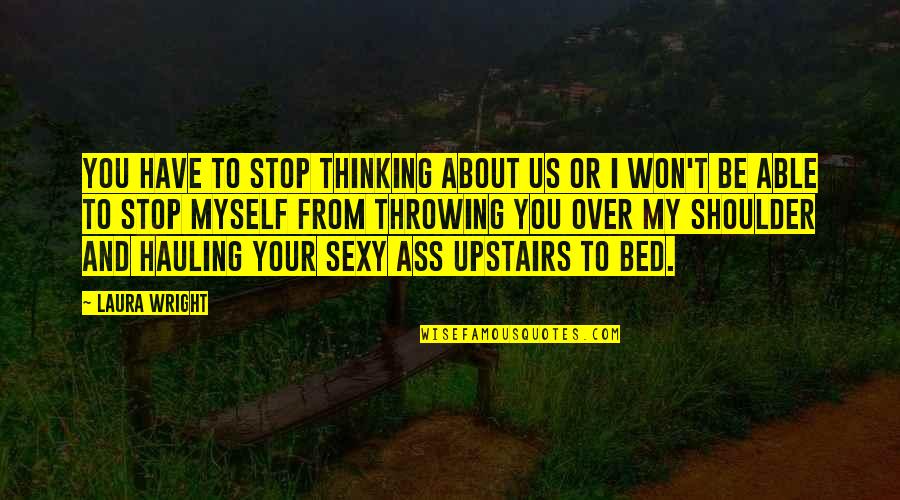 Hauling Quotes By Laura Wright: You have to stop thinking about us or Hauling Quotes By Laura Wright: You have to stop thinking about us or