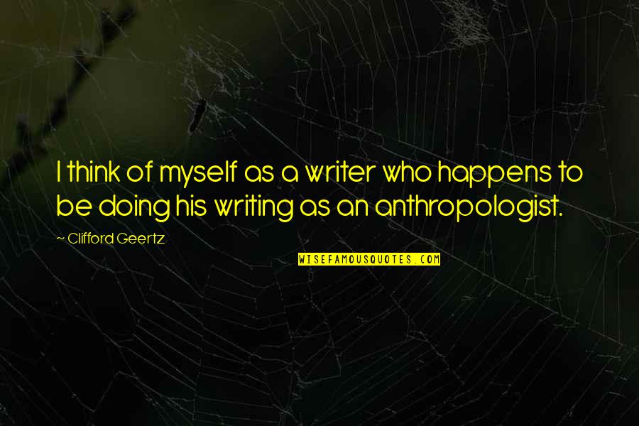 Haultraugh Quotes By Clifford Geertz: I think of myself as a writer who Haultraugh Quotes By Clifford Geertz: I think of myself as a writer who