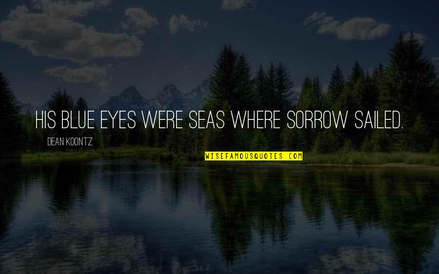 Haultraugh Quotes By Dean Koontz: His blue eyes were seas where sorrow sailed. Haultraugh Quotes By Dean Koontz: His blue eyes were seas where sorrow sailed.