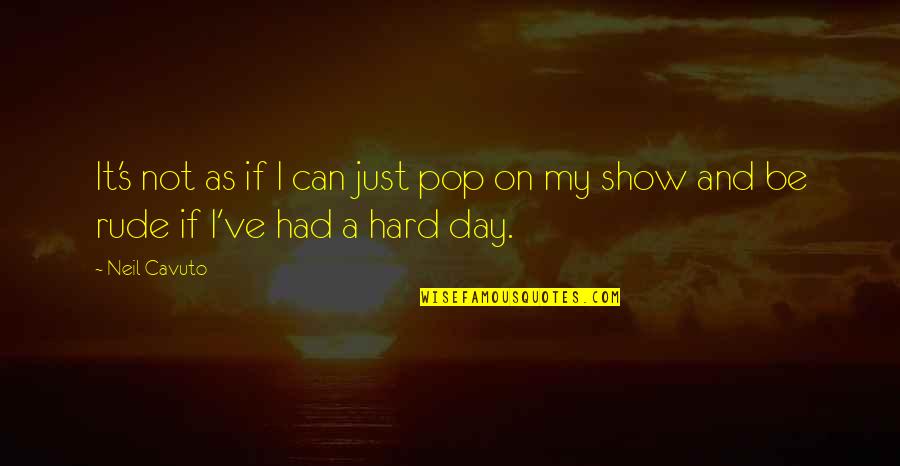 Haultraugh Quotes By Neil Cavuto: It's not as if I can just pop