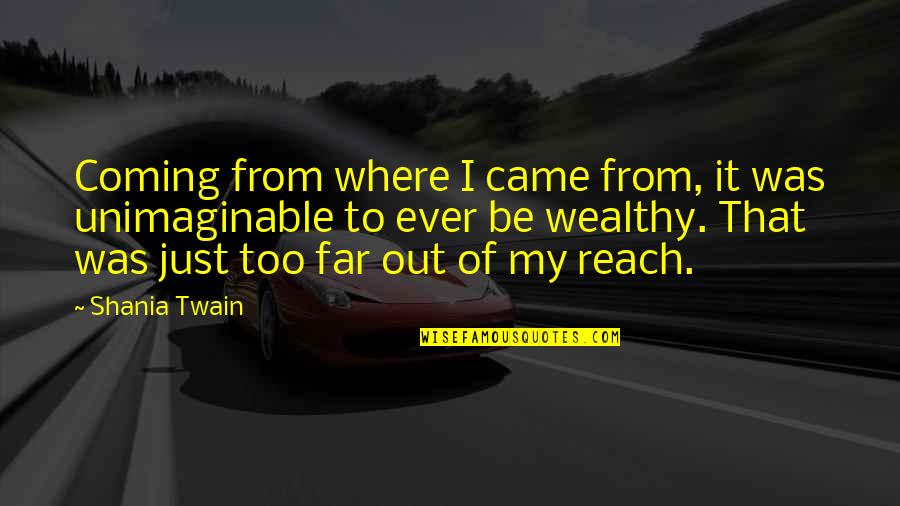 Hauly Quotes By Shania Twain: Coming from where I came from, it was Hauly Quotes By Shania Twain: Coming from where I came from, it was