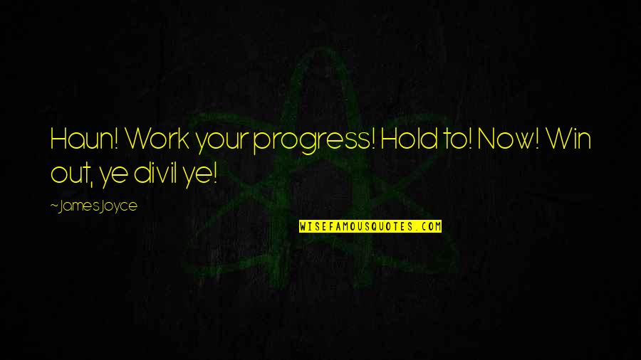 Haun Quotes By James Joyce: Haun! Work your progress! Hold to! Now! Win