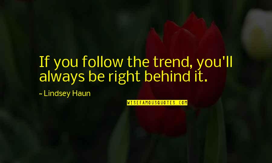 Haun Quotes By Lindsey Haun: If you follow the trend, you'll always be