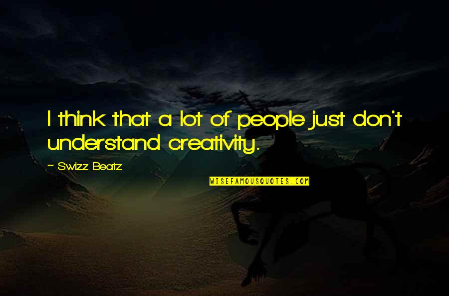 Haun Quotes By Swizz Beatz: I think that a lot of people just