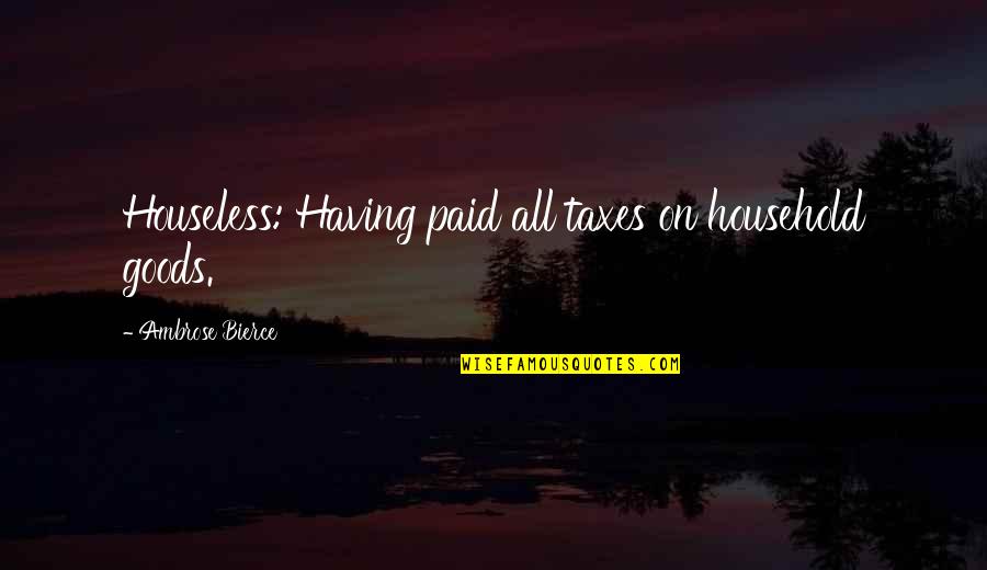 Haunani Asing Quotes By Ambrose Bierce: Houseless: Having paid all taxes on household goods.
