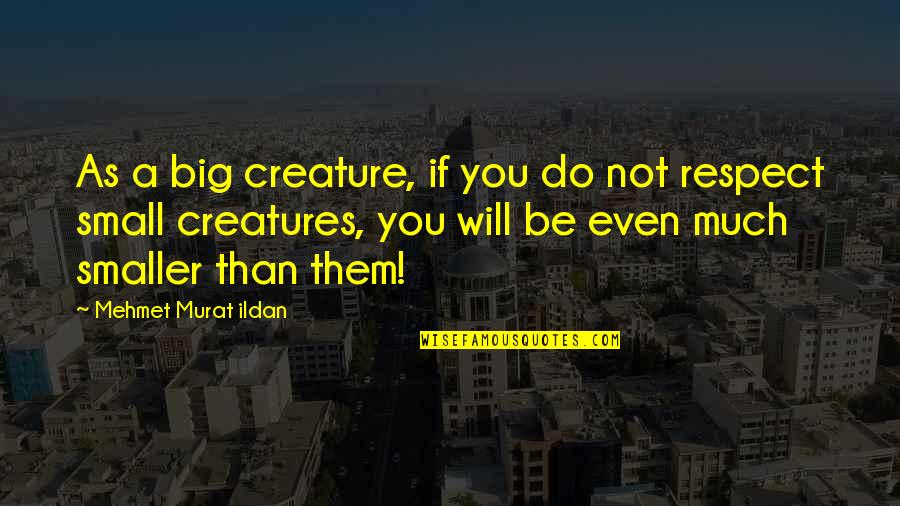 Haunani Kay Trask Quotes By Mehmet Murat Ildan: As a big creature, if you do not