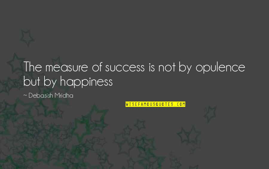 Haunch Of Venison Quotes By Debasish Mridha: The measure of success is not by opulence