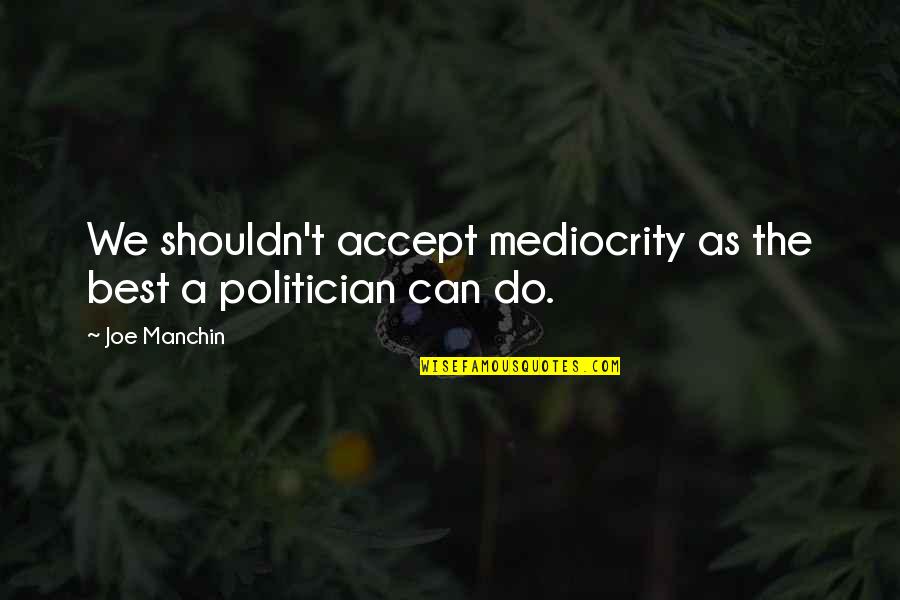 Haunch Of Venison Quotes By Joe Manchin: We shouldn't accept mediocrity as the best a