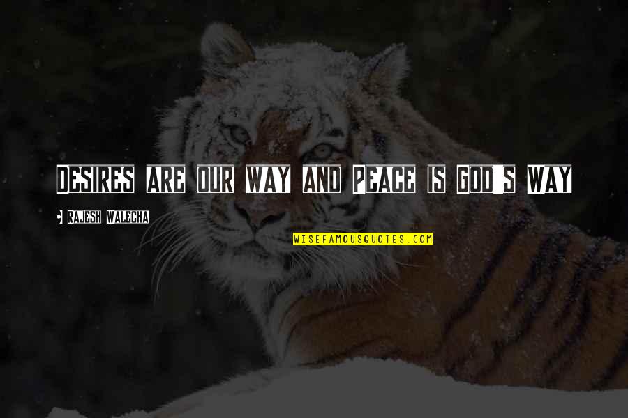 Haunched Mortise Quotes By Rajesh Walecha: Desires are our way and Peace is God's Haunched Mortise Quotes By Rajesh Walecha: Desires are our way and Peace is God's