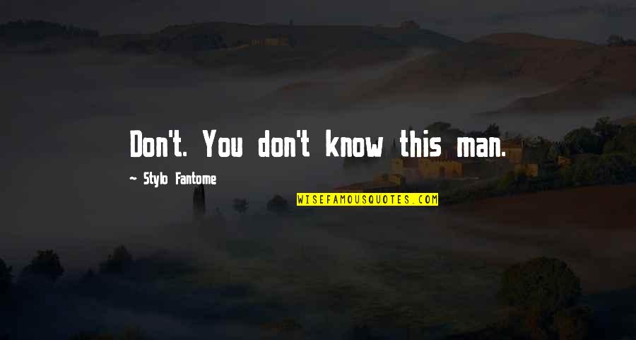Haunched Mortise Quotes By Stylo Fantome: Don't. You don't know this man. Haunched Mortise Quotes By Stylo Fantome: Don't. You don't know this man.