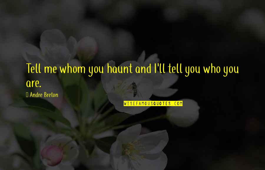 Haunt Me Quotes By Andre Breton: Tell me whom you haunt and I'll tell