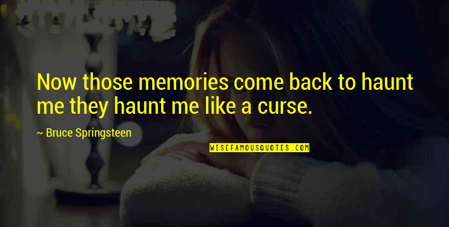 Haunt Me Quotes By Bruce Springsteen: Now those memories come back to haunt me