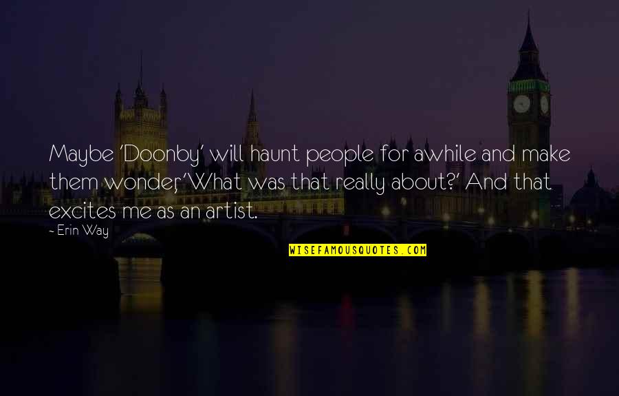 Haunt Me Quotes By Erin Way: Maybe 'Doonby' will haunt people for awhile and