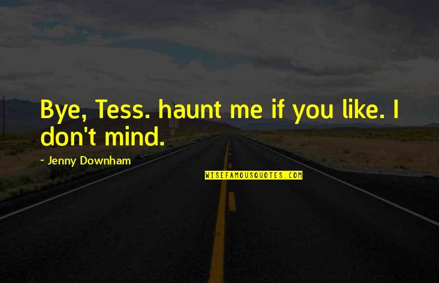 Haunt Me Quotes By Jenny Downham: Bye, Tess. haunt me if you like. I