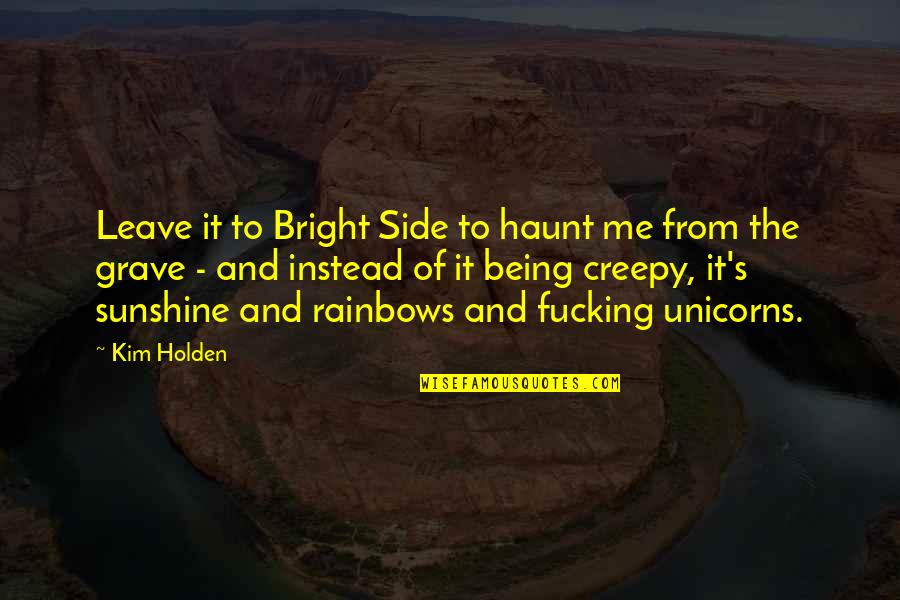 Haunt Me Quotes By Kim Holden: Leave it to Bright Side to haunt me