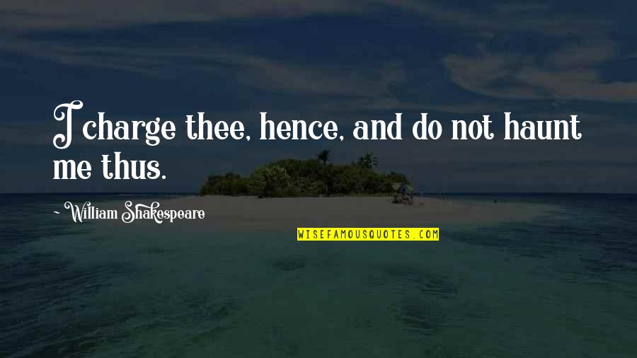 Haunt Me Quotes By William Shakespeare: I charge thee, hence, and do not haunt