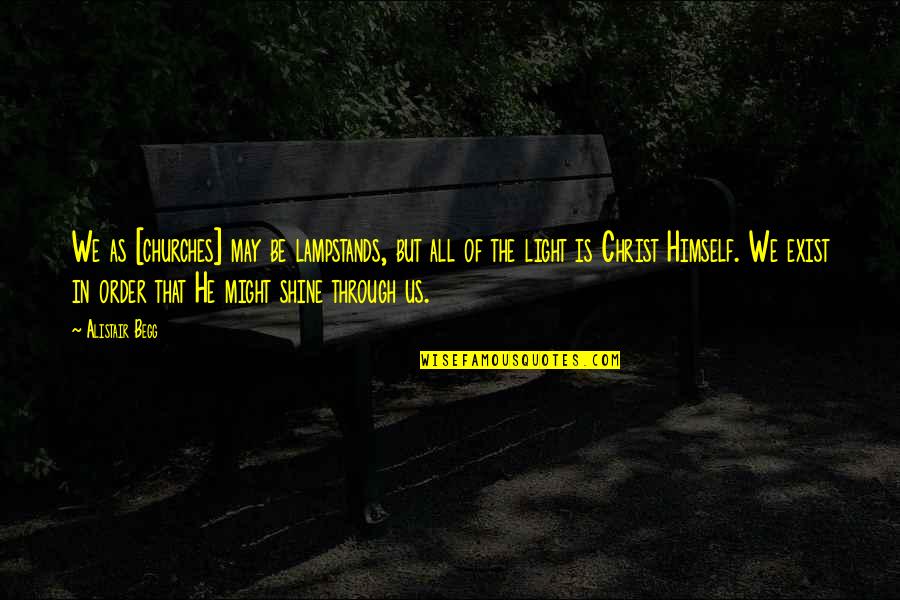 Haunt My Dreams Quotes By Alistair Begg: We as [churches] may be lampstands, but all