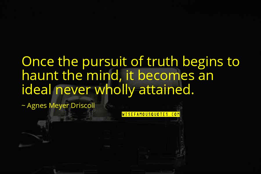 Haunt Quotes By Agnes Meyer Driscoll: Once the pursuit of truth begins to haunt