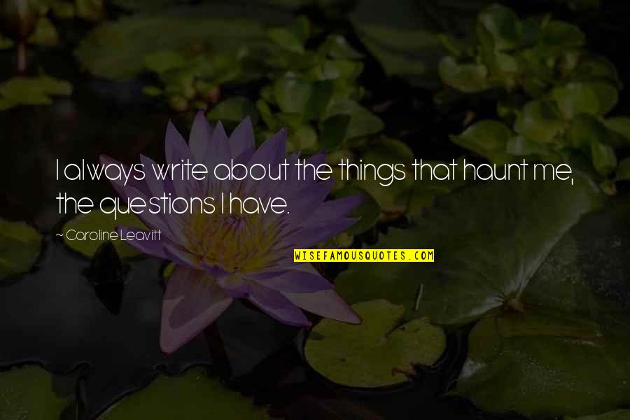 Haunt Quotes By Caroline Leavitt: I always write about the things that haunt