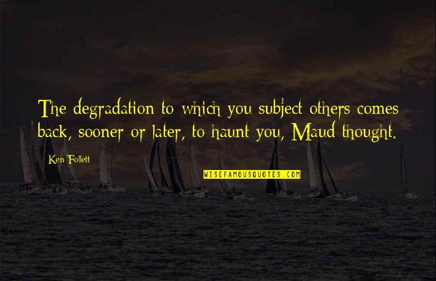 Haunt Quotes By Ken Follett: The degradation to which you subject others comes