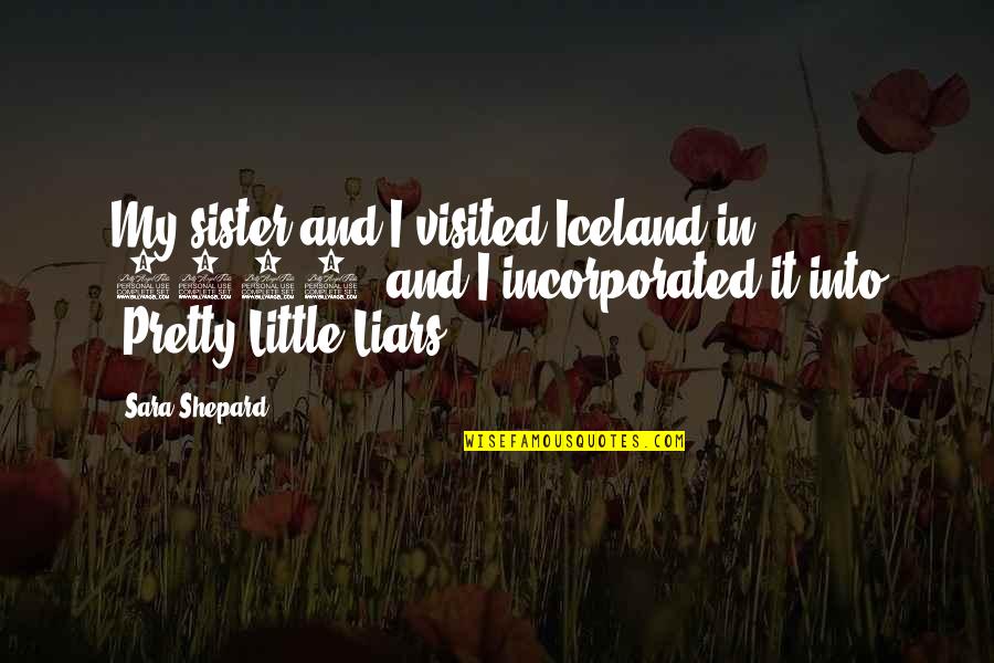 Haunt You Everyday Grey's Anatomy Quotes By Sara Shepard: My sister and I visited Iceland in 2001, Haunt You Everyday Grey's Anatomy Quotes By Sara Shepard: My sister and I visited Iceland in 2001,