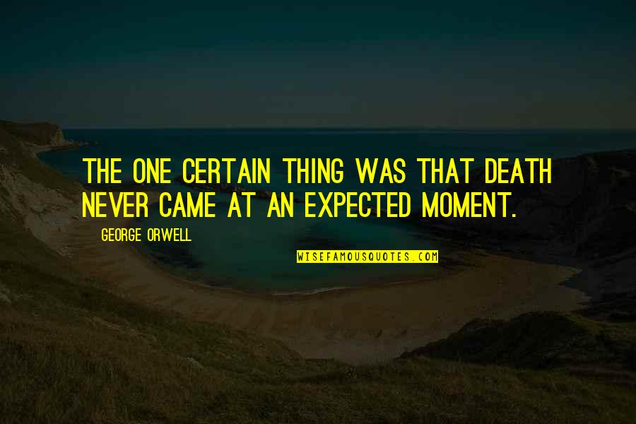 Haunt Your Dreams Quotes By George Orwell: The one certain thing was that death never