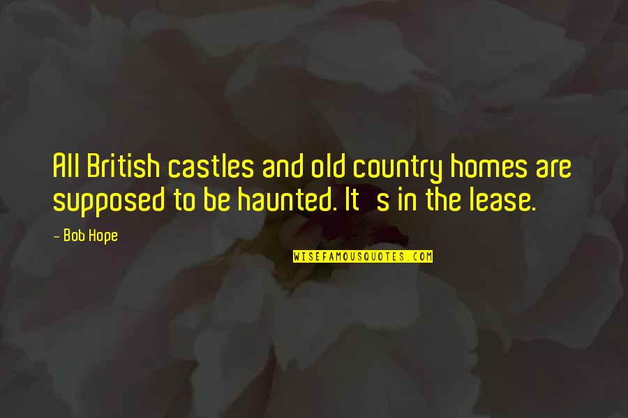 Haunted Castles Quotes By Bob Hope: All British castles and old country homes are